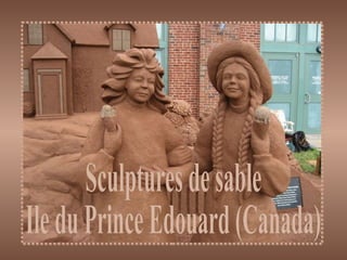 Sculptures de sable  Ile du Prince Edouard (Canada) 