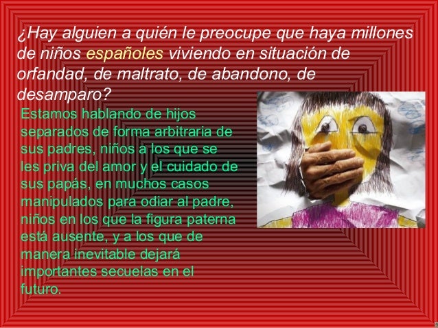 ¿Hay alguien a quién le preocupe que haya millones
de niños españoles viviendo en situación de
orfandad, de maltrato, de a...