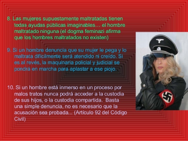8. Las mujeres supuestamente maltratadas tienen
todas ayudas públicas imaginables⦠el hombre
maltratado ninguna (el dogma ...