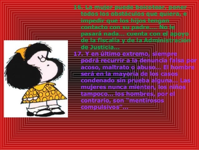 16. La mujer puede boicotear, poner
todos los obstáculos que quiera, e
impedir que los hijos tengan
contacto con su padreâ¦...