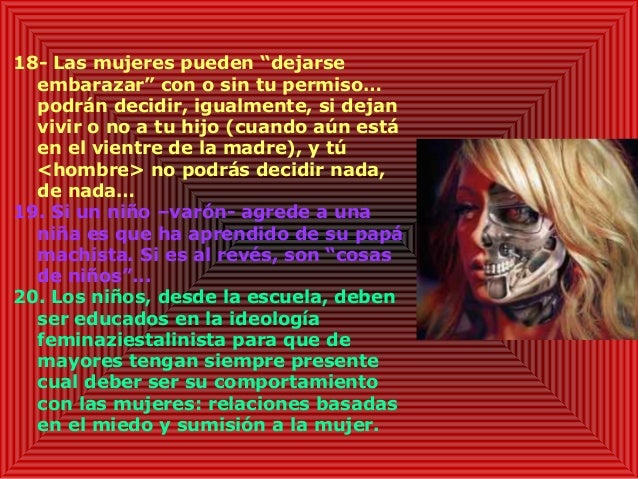 18- Las mujeres pueden âdejarse
embarazarâ con o sin tu permisoâ¦
podrán decidir, igualmente, si dejan
vivir o no a tu hijo...