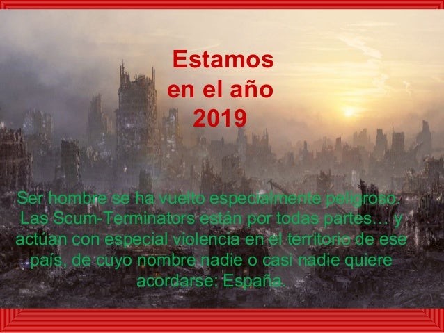 Estamos
en el año
2019
Ser hombre se ha vuelto especialmente peligroso.
Las Scum-Terminators están por todas partes⦠y
act...