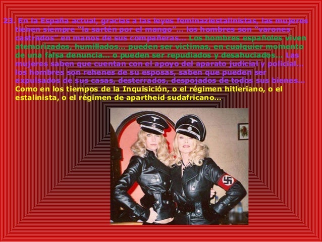 23. En la España actual, gracias a las leyes feminaziestalinistas, las mujeres
tienen siempre âla sartén por el mangoâ⦠lo...