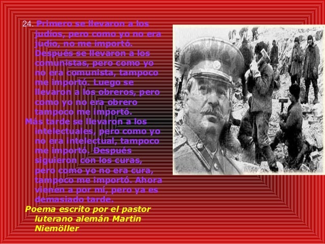 24. Primero se llevaron a los
judÃos, pero como yo no era
judÃo, no me importó.
Después se llevaron a los
comunistas, pero...