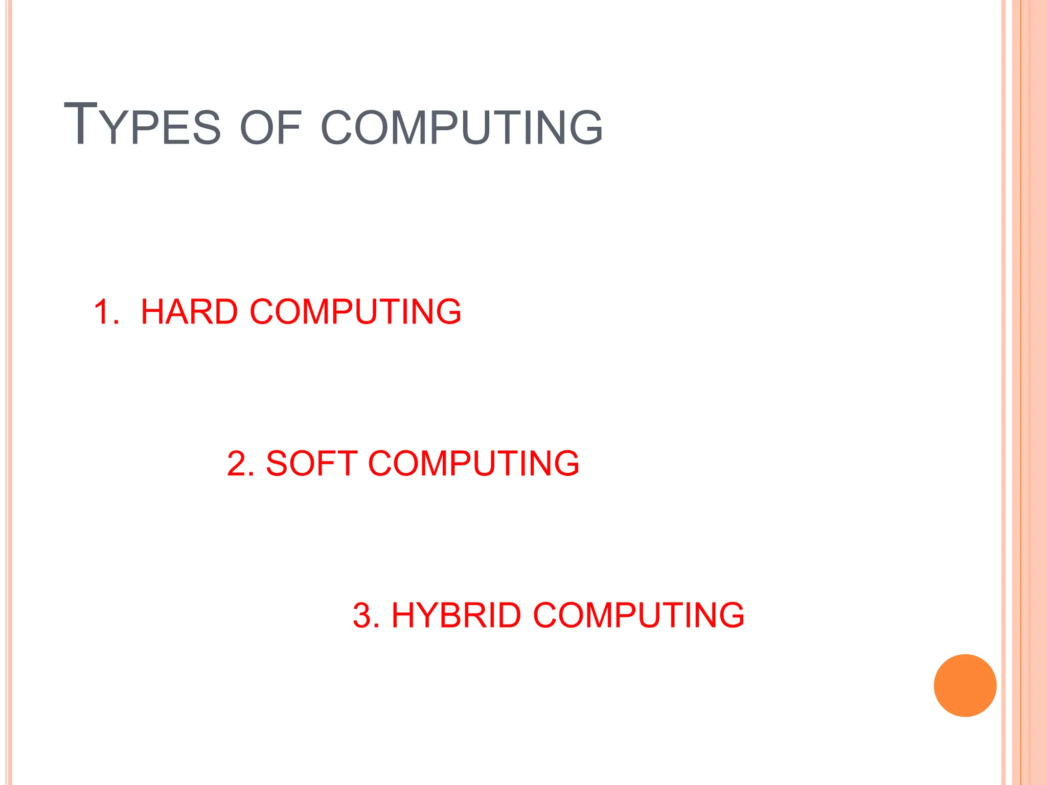 TYPES OF COMPUTING
1. HARD COMPUTING
2. SOFT COMPUTING
3. HYBRID COMPUTING
 