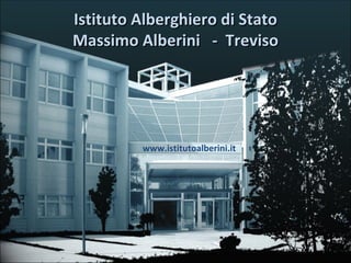 Istituto Alberghiero di Stato Massimo Alberini  -  Treviso www.istitutoalberini.it 