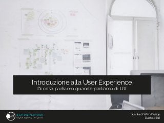 Introduzione alla User Experience
Di cosa parliamo quando parliamo di UX
Scuola di Web Design
Daniele Iori
 
