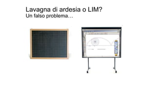 Lavagna di ardesia o LIM? 
Un falso problema… 
 