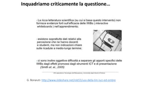 Inquadriamo criticamente la questione… 
G. Bonaiuti: http://www.slideshare.net/rob55/uso-della-lim-luci-ed-ombre 
 