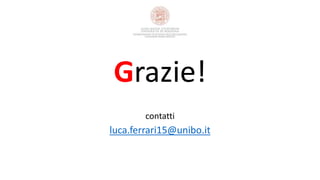 Grazie! 
contatti 
luca.ferrari15@unibo.it 

