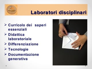 Laboratori disciplinari

 Curricolo dei saperi
  essenziali
 Didattica
  laboratoriale
 Differenziazione
 Tecnologie
...