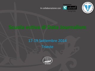 In collaborazione con 
Scuola estiva di Data Journalism 
17-19 Settembre 2014 
Trieste 
 