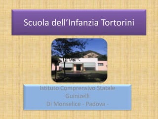 Scuola dell’Infanzia Tortorini




    Istituto Comprensivo Statale
              Zanellato
         Monselice - Padova -
 
