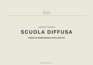 SCUOLA DIFFUSACONCEPT DESIGNEMERGENZA COVID 2020
giorgiagraziadei@gmail.com 1
CONCEPT DESIGN
SCUOLA DIFFUSA
piano di emerg...