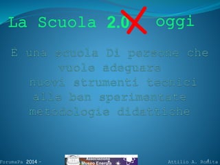 ForumaPa 2014 - Attilio A. Romita
4
La Scuola 2.0 oggi
 