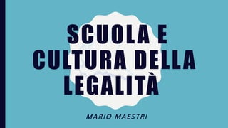 SCUOLA E
CULTURA DELLA
LEGALITÀ
MARIO MAESTRI
 