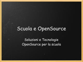 Scuola e OpenSource

  Soluzioni e Tecnologie
 OpenSource per la scuola
 