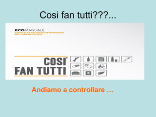 Cosi fan tutti???...
Andiamo a controllare …
 