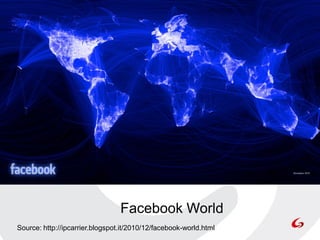 Facebook World
Source: http://ipcarrier.blogspot.it/2010/12/facebook-world.html
 