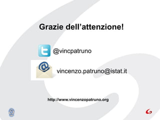 Grazie dell’attenzione!

    @vincpatruno


      vincenzo.patruno@istat.it



  http://www.vincenzopatruno.org
 