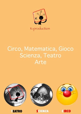 Telefono: 3474806425
Email: agnese.derito@tin.it
K-production
Circo, Matematica, Gioco
Scienza, Teatro
Arte
 