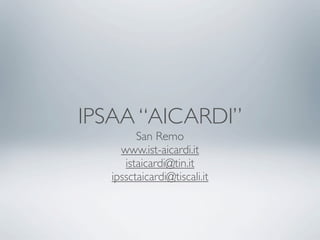 IPSAA “AICARDI”
         San Remo
     www.ist-aicardi.it
      istaicardi@tin.it
   ipssctaicardi@tiscali.it
 