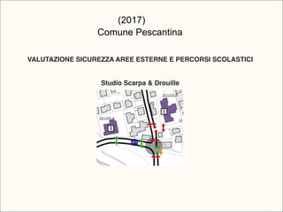 (2017)
Comune Pescantina
VALUTAZIONE SICUREZZA AREE ESTERNE E PERCORSI SCOLASTICI
Studio Scarpa & Drouille
 