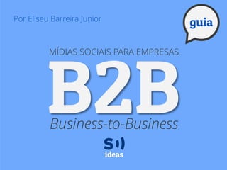 Por Eliseu Barreira Junior
MÍDIAS SOCIAIS PARA EMPRESAS
Business-to-Business
 