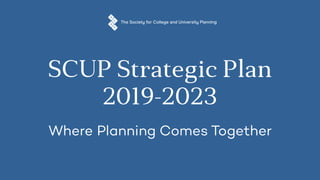 SCUP Strategic Plan
2019-2023
Where Planning Comes Together
 