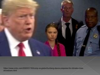 https://www.cnbc.com/2020/01/16/trump-vs-greta-thunberg-davos-prepares-for-climate-crisis-
showdown.html
 