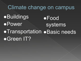 Climate change on campus
●Buildings
●Power
●Transportation
●Green IT?
●Food
systems
●Basic needs
 