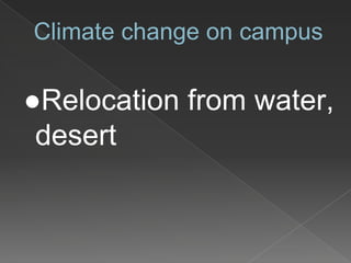 Climate change on campus
●Relocation from water,
desert
 