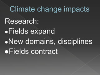Climate change impacts
Research:
●Fields expand
●New domains, disciplines
●Fields contract
 