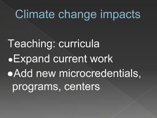 Climate change impacts
Teaching: curricula
●Expand current work
●Add new microcredentials,
programs, centers
 