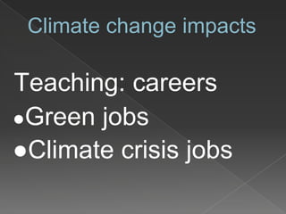 Climate change impacts
Teaching: careers
●Green jobs
●Climate crisis jobs
 