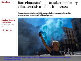 https://www.theguardian.com/world/2022/nov/12/barcelona-students-to-take-mandatory-climate-
crisis-module-from-2024
 