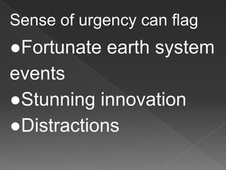 Sense of urgency can flag
●Fortunate earth system
events
●Stunning innovation
●Distractions
 