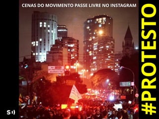 #PROTESTO
CENAS DO MOVIMENTO PASSE LIVRE NO INSTAGRAM
 