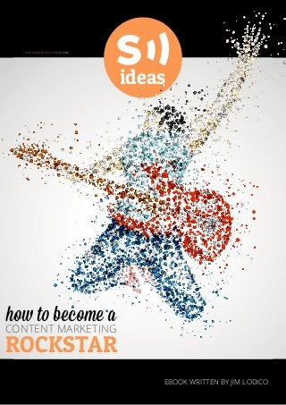 ideas
rockstar
content marketing
Ebook written by Jim Lodico
how to become a
Published by scup . scup.com
 