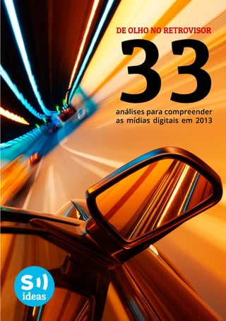 33

De olho no retrovisor

análises para compreender
as mídias digitais em 2013

 