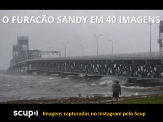 O FURACÃO SANDY EM 40 IMAGENS




       Imagens capturadas no Instagram pelo Scup
 