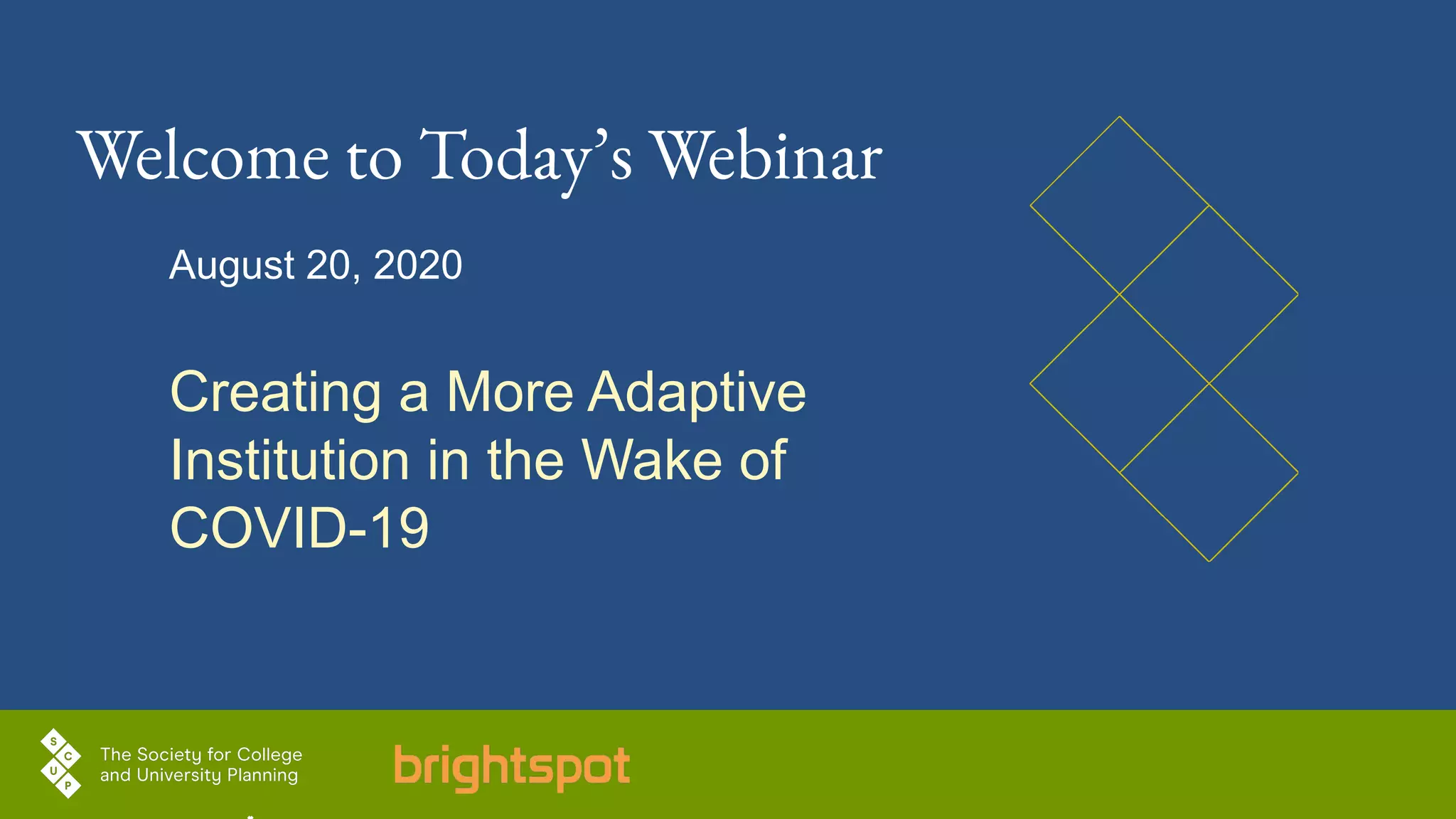 Welcome to Today’s Webinar
August 20, 2020
Creating a More Adaptive
Institution in the Wake of
COVID-19
 