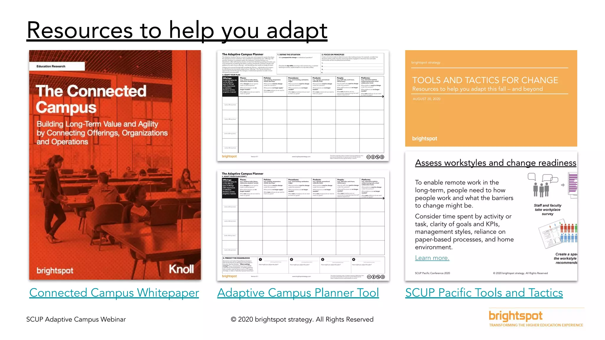 SCUP Adaptive Campus Webinar © 2020 brightspot strategy. All Rights Reserved
Resources to help you adapt
Connected Campus Whitepaper Adaptive Campus Planner Tool SCUP Paciﬁc Tools and Tactics
 