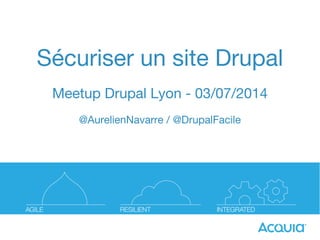 Sécuriser un site Drupal
Meetup Drupal Lyon - 03/07/2014
@AurelienNavarre / @DrupalFacile
 