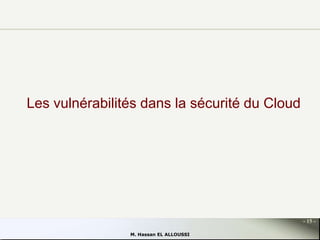 Les vulnérabilités dans la sécurité du Cloud

- 15 M. Hassan EL ALLOUSSI

 