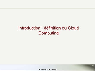 Introduction : définition du Cloud
Computing

-3M. Hassan EL ALLOUSSI

 