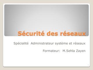 Sécurité des réseaux
Spécialité Administrateur système et réseaux
Formateur: M.Sehla Zayen
1
 