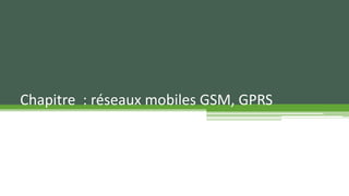 Chapitre : réseaux mobiles GSM, GPRS
 