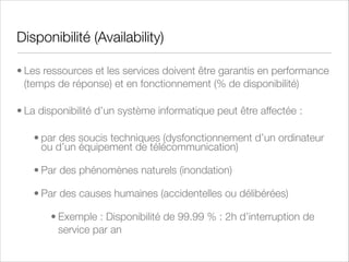 Fiabilité (Reliability)
• Capacité d’un système à fonctionner correctement sous
certaines conditions connues pendant une période de
temps déﬁnie
• Peut-être déﬁnie comme la probabilité d’une défaillance
(panne) ou par leurs fréquences probabiliste.
• MTBF : Mean Time Between Failure

 
