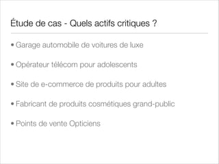 Recherche des menaces
• Menaces naturelles
• Tornade, ouragan, inondation, neige, coulée de boue
• Tremblement de terre, avalanche, tsunami, éruption volcanique
• Maladies, épidémie
• Incendie
• Menaces humaines
• Grèves
• Sabotage
• Incendie
• Emeute, pillage, terrorisme, guerre
• Criminalité (chantage, extorsion, vol, vandalisme, intrusion)
• Malware
• Défaillances matérielles (chauffage, ventilation, climatisation, énergie, eau, telecom)
• Défaillances logicielles
• Accidents (train, avion, bateau, autoroute)
• Substances chimiques dangereuses, radio-activité
• Erreur humaine !

 